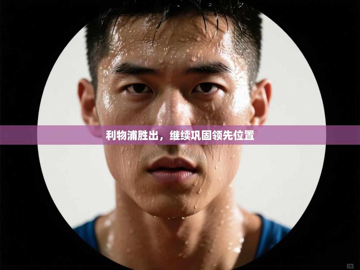 利物浦胜出，继续巩固领先位置  第1张