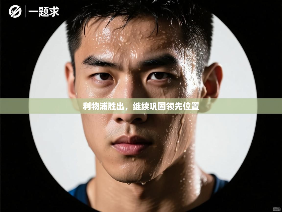 利物浦胜出，继续巩固领先位置  第2张